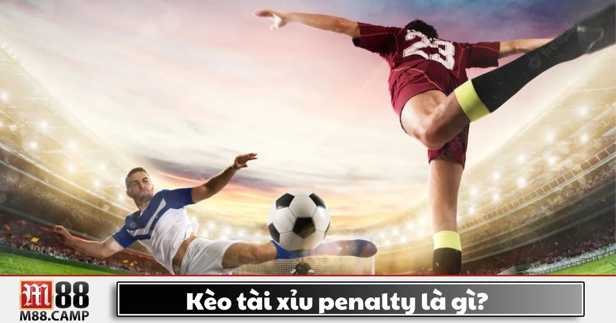 Kèo tài xỉu penalty là gì? Giới thiệu về kèo cược đặc biệt tại M88