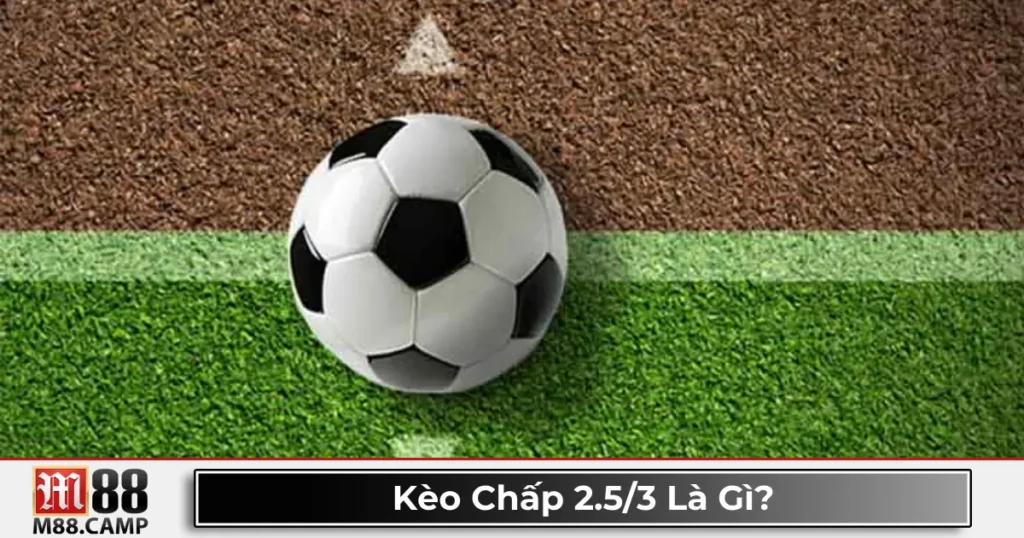 Kèo Chấp 2.5/3 Là Gì? Đọc Kèo Và Chiến Thuật Cược Tại M88 9 Kèo chấp 2.5/3 là gì? Giải thích kèo cược phổ biến