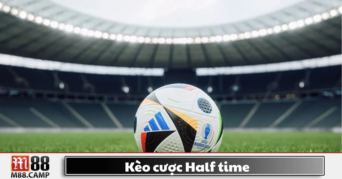Kèo cược Half Time là gì? Giới thiệu về kèo cược hiệp 1 tại M88