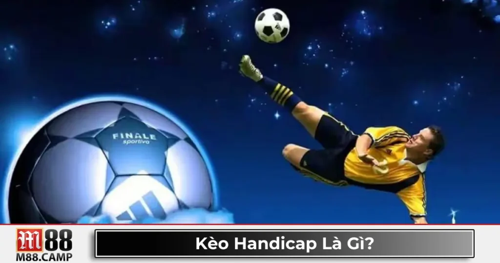 Kèo Handicap Là Gì? Hướng Dẫn Đọc Kèo & Chiến Thuật Cược 8 Kèo handicap là gì? Giới thiệu về hệ thống kèo châu Á tại M88